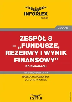 Zespół 8 – „Fundusze, rezerwy i wynik finansowy” po zmianach - Izabela Motowilczuk, Jan Charytoniuk