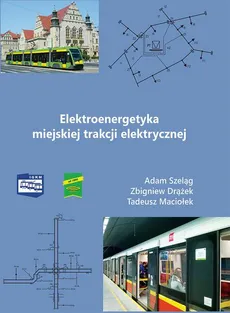 Elektroenergetyka miejskiej trakcji elektrycznej - Adam Szeląg, Tadeusz Maciołek, Zbigniew Drążek