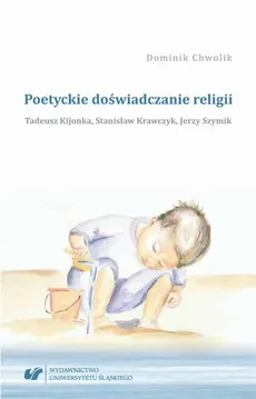 Poetyckie doświadczanie religii. Tadeusz Kijonka, Stanisław Krawczyk, Jerzy Szymik - 02 Stanisław Krawczyk - Dominik Chwolik