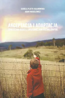 Akceptacja i adaptacja społeczna dzieci z dysfunkcjami rozwojowymi - Adam Musielewicz, Izabela Plieth-Kalinowska