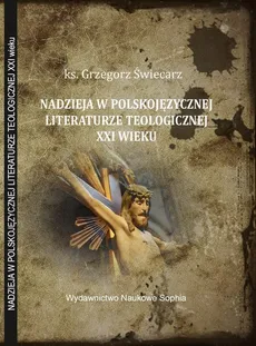 Zagadnienie nadziei w polskojęzycznej literaturze teologicznej XXI wieku - Grzegorz Świecarz