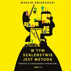 W tym szaleństwie jest metoda. Powieść o zarządzaniu projektami - Marcin Żmigrodzki