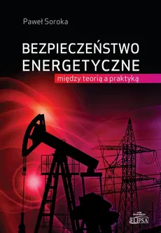 Bezpieczeństwo energetyczne: między teorią a praktyką - Paweł Soroka