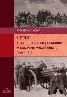 2 pułk artylerii lekkiej Legionów w kampanii wrześniowej 1939 roku - Monika Sikora