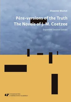 "Père"-versions of the Truth: The Novels of J. M. Coetzee. Wyd. 2 rozszerzone - Sławomir Masłoń