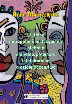 W stronę antropologii inkluzywnej: głęboka niepełnosprawność intelektualna a człowieczeństwo. Studium z zakresu katolickiej teologii niepełnosprawności - 06 Rozdz. 6 - Człowiek z głęboką niepełnosprawnością intelektualną objawicielem człowieczeństwa - Anna Maliszewska