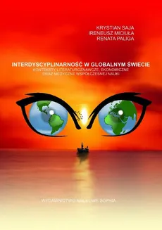 INTERDYSCYPLINARNOŚĆ W GLOBALNYM ŚWIECIE KONTEKSTY LITERATUROZNAWCZE, EKONOMICZNE ORAZ MEDYCZNE WSPÓŁCZESNEJ NAUKI - Bibliografia, zakończenie - Ireneusz Miciuła, Krystian Saja, Renata Paliga