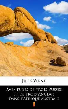 Aventures de trois Russes et de trois Anglais dans l’Afrique australe - Jules Verne