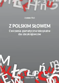 Z polskim słowem. Ćwiczenia gramatyczno-leksykalne dla obcokrajowców - Joanna Kuć