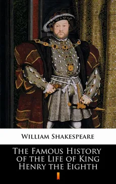 The Famous History of the Life of King Henry the Eighth - William Shakespeare
