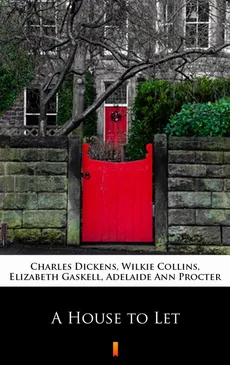 A House to Let - Adelaide Ann Procter, Charles Dickens, Elizabeth Gaskell, Wilkie Collins