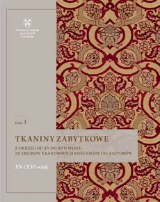 Tkaniny zabytkowe z okresu od XV do XVII wieku ze zbiorów krakowskich kościołów i klasztorów Tom 1 - Natalia Krupa
