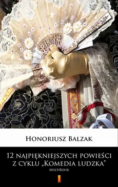 12 najpiękniejszych powieści z cyklu „Komedia ludzka” - Honoriusz Balzak