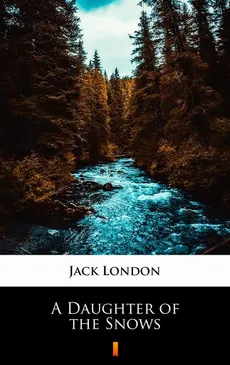 A Daughter of the Snows - Jack London