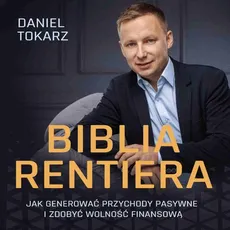 Biblia Rentiera - jak generować przychody pasywne i zdobyć wolność finansową - Daniel Tokarz