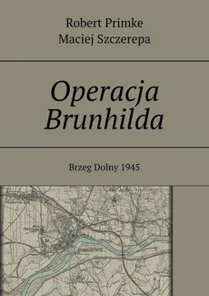 Operacja Brunhilda - Maciej Szczerepa, Robert Primke