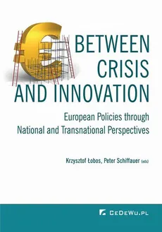 Between Crisis and Innovation – European Policies Through National and Transnational Perspectives - Krzysztof Łobos, Peter Schiffauer