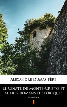 Le Comte de Monte-Cristo et autres romans historiques - Alexandre Dumas