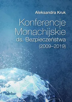 Konferencje Monachijskie ds. Bezpieczeństwa Poznań 2020 Aleksandra Kruk (2009‑2019) - Konferencje monachijskie jako narzędzie niemieckiej dyplomacji publicznej - Aleksandra Kruk