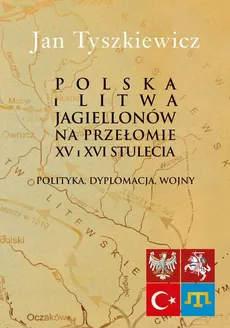 Polska i Litwa Jagiellonów na przełomie XV i XVI stulecia - Jan Tyszkiewicz