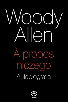 A propos niczego. Autobiografia - Woody Allen
