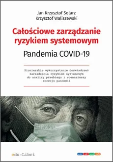 Całościowe zarządzanie ryzykiem systemowym. Pandemia COVID-19 - Jan Krzysztof Solarz, Krzysztof Waliszewski