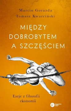 Między dobrobytem a szczęściem - Marcin Gorazda, Tomasz Kwarciński