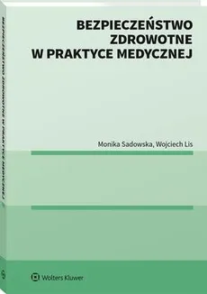 Bezpieczeństwo zdrowotne w praktyce medycznej - Monika Sadowska, Wojciech Lis