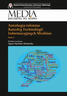 Antologia tekstów Katedry Technologii Informacyjnych Mediów. Tom 3 - Agata Opolska-Bielańska