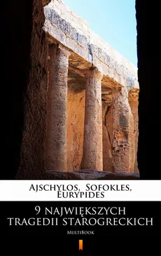 9 największych tragedii starogreckich - Ajschylos, Eurypides, Sofokles