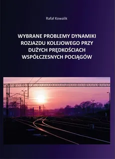Wybrane problemy dynamiki rozjazdu kolejowego przy dużych prędkościach współczesnych pociągów - Rafał Kowalik