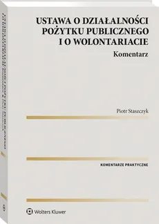 Ustawa o działalności pożytku publicznego i o wolontariacie Komentarz - Piotr Staszczyk