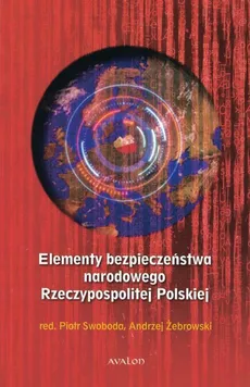 Elementy bezpieczeństwa narodowego Rzeczypospolitej Polskiej - Piotr Swoboda, Andrzej Żebrowski