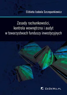 Zasady rachunkowości, kontrola wewnętrzna i audyt w towarzystwach funduszy inwestycyjnych - Elżbieta Izabela Szczepankiewicz