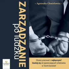 "Zarządzanie po ludzku". Jak skutecznie rekrutować, wdrażać i zarządzać pracownikami bez straty czasu i pieniędzy - Agnieszka Chmielowiec