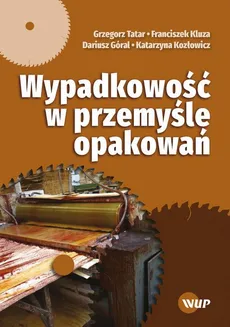 Wypadkowość w przemyśle opakowań - Dariusz Góral, Franciszek Kluza, Grzegorz Tatar, Katarzyna Kozłowicz