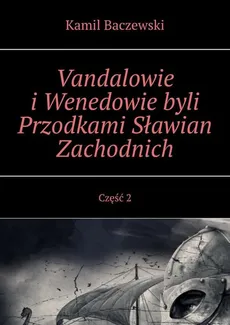 Vandalowie i Wenedowie byli Przodkami Sławian Zachodnich. Część 2 - Kamil Baczewski