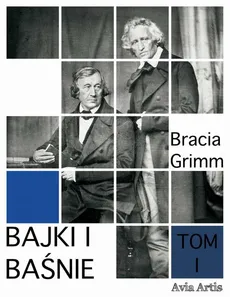 Bajki i baśnie. Tom I - Bracia Grimm, Jakub Grimm, Wilhelm Grimm