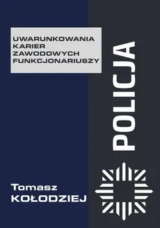 Policja – uwarunkowania karier zawodowych funkcjonariuszy -  Uwarunkowania ograniczonej racjonalności funkcjonariuszy policji - Tomasz Kołodziej