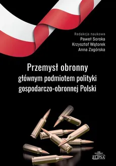 Przemysł obronny głównym podmiotem polityki gospodarczo-obronnej Polski