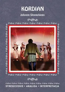 Kordian Juliusza Słowackiego. Streszczenie, analiza, interpretacja - Agnieszka Kruszczyńska