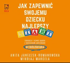 Jak zapewnić swojemu dziecku najlepszy start - Anita Janeczek-Romanowska, Mikołaj Marcela