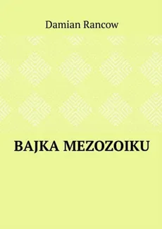Bajka Mezozoiku - Damian Rancow