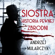 Siostra. Historia pewnej zbrodni - Andrzej Mularczyk