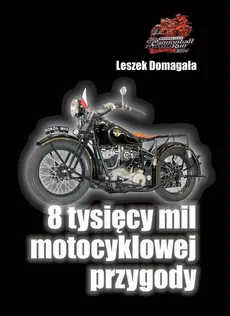8 tysięcy mil motocyklowej przygody - Leszek Domagała