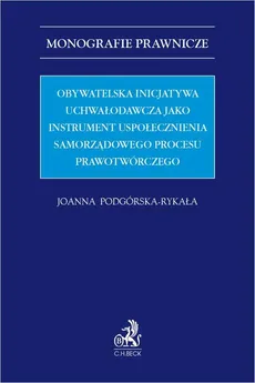 Obywatelska inicjatywa uchwałodawcza jako instrument uspołecznienia samorządowego procesu prawotwórczego - Joanna Podgórska-Rykała