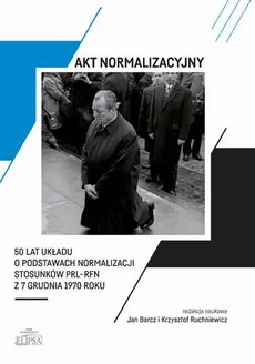 Akt normalizacyjny - 50 lat Układu o normalizacji stosunków PRL-RFN z 7 grudnia 1970 roku