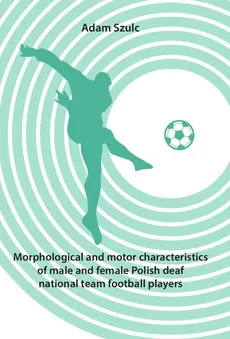 Morphological and motor characteristics of male and female Polish deaf national team football players - Adam Szulc