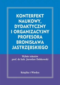 Konterfekt naukowy, dydaktyczny i organizacyjny profesora Bronisława Jastrzębskiego - Aneks - Bronisław Jastrzębski