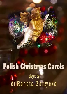 Polish Christmas Carols. Polskie Kolędy bożonarodzeniowe. - Dr Renata Zarzycka